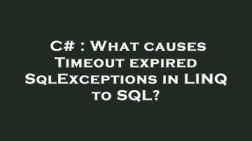 C# : What causes Timeout expired SqlExceptions in LINQ to SQL?