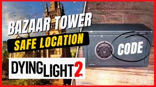 Dying Light 2 Bazaar Tower Safe Location Code