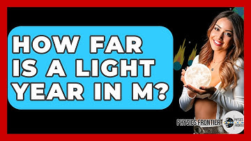 How Far Is A Light Year In M? - Physics Frontier