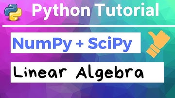 Python Tutorial | NumPy | SciPy | Linear Algebra | Matrices