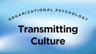 Transmitting Organizational Culture - Organizational Psychology Lecture 17.5