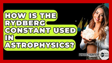 How Is The Rydberg Constant Used In Astrophysics? - Physics Frontier