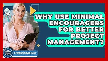 Why Use Minimal Encouragers For Better Project Management? - The Project Manager Toolkit