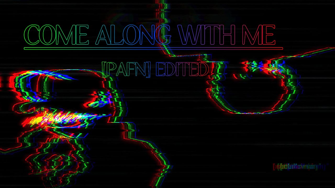 Come Along With Me [PAFN] EDITED