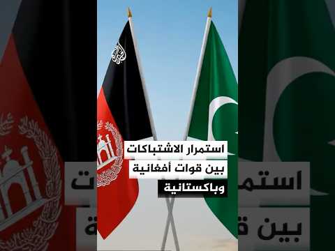 استمرار الاشتباكات بين قوات أفغانية وباكستانية في مناطق حدودية بين البلدين