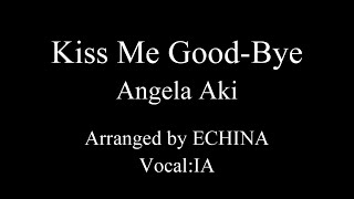 Kiss Me Good-Bye (Angela Aki, アンジェラ・アキ) arranged by ECHINA (Vocaloid cover, IA AI SONG ENGLISH)