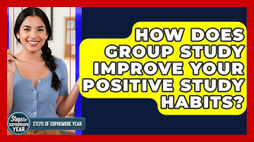 How Does Group Study Improve Your Positive Study Habits? - Steps to Sophomore Year