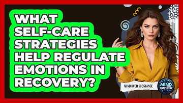 What Self-care Strategies Help Regulate Emotions In Recovery? - Mind Over Substance