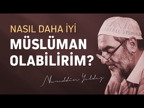 NASIL DAHA İYİ MÜSLÜMAN OLABİLİRİM? | Nureddin Yıldız