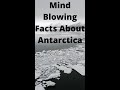 Mind Blowing Facts About Antarctica