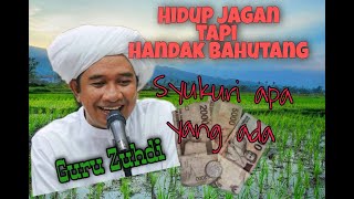 Ceramah Guru Zuhdi. Hidup jagan tapi handak bahutang. Syukuri apa yang ada