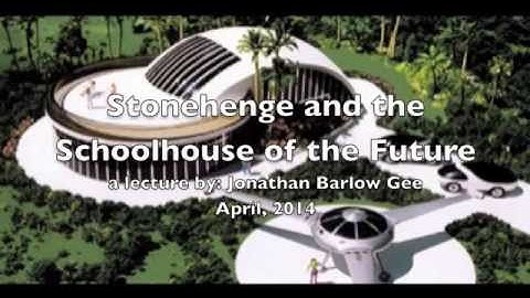 Stonehenge & the Schoolhouse of the Future:: a lecture by: Jonathan Barlow Gee