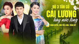 Bộ 3 Tân Cổ Ngọc Huyền, Kim Tiểu Long, Thoại Mỹ | Tuyển Tập Ca Cổ Cải Lương Xưa Hay Nức Lòng