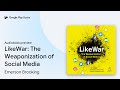 LikeWar: The Weaponization of Social Media by Emerson Brooking · Audiobook preview