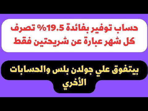 حساب توفير الترا بفائدة 19 5 شهري وشريحة مميزة جدا بديل جولدن بلس والذهبي والحسابات الاخري