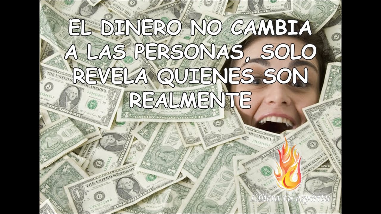 EL DINERO NO CAMBIA A LAS PERSONAS, SOLO REVELA QUIENES SOMOS REALMENTE ...