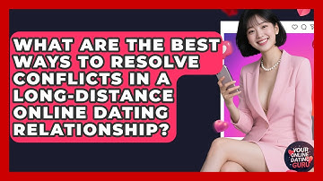 What Are The Best Ways To Resolve Conflicts In A Long-distance Online Dating Relationship?