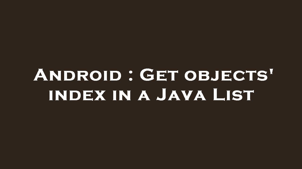 Android Get objects' index in a Java List YouTube