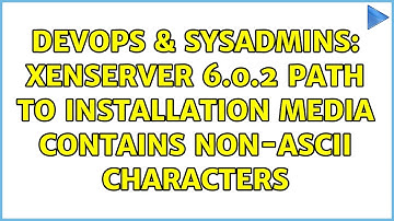 DevOps & SysAdmins: XenServer 6.0.2 path to installation media contains non-ascii characters