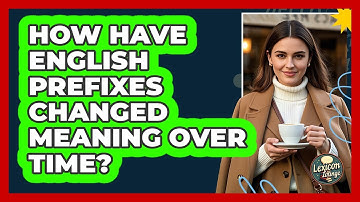 How Have English Prefixes Changed Meaning Over Time? - Lexicon Lounge