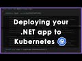 How to deploy .NET apps to Kubernetes