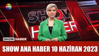 Show Ana Haber 10 Haziran 2023