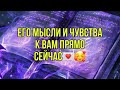 Его мысли и чувства к вам прямо сейчас💌🥰