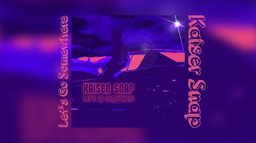 Kaiser Snap - Lets Go Somewhere [Extended] [Lyrics]