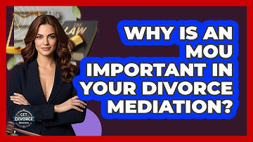 Why Is An MOU Important In Your Divorce Mediation? - Get Divorce Answers