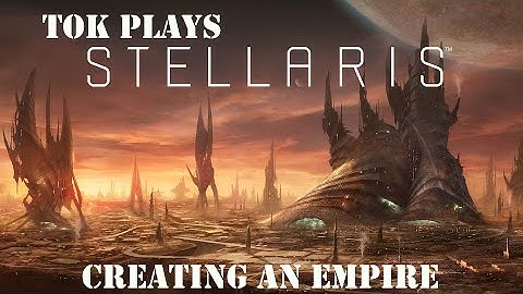 Tok plays Stellaris - Creating An Empire (Empire Builder Overview)