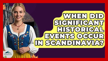 When Did Significant Historical Events Occur in Scandinavia? - Unmapping Scandinavia