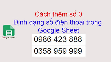 Cách thêm số 0 trong trang tính, Định dạng số điện thoại trong google Sheet