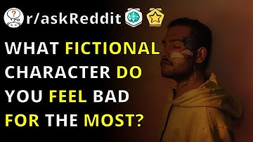 What Fictional Character Do You Feel Bad For The Most? | R/askreddit