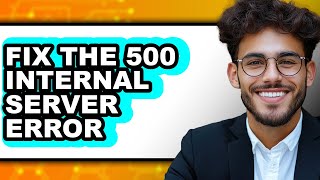 How to Fix the 500 Internal Server Error - Easy Guide