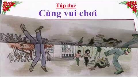 TUẦN 28  - TẬP ĐỌC 3 - CÙNG VUI CHƠI