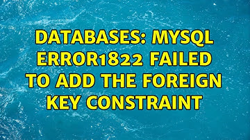 Databases: MySQL Error1822 failed to add the foreign key constraint