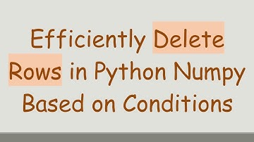 Efficiently Delete Rows in Python Numpy Based on Conditions