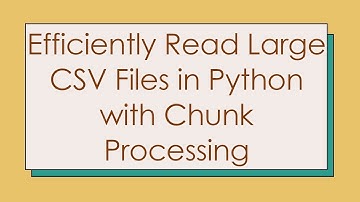 Efficiently Read Large CSV Files in Python with Chunk Processing