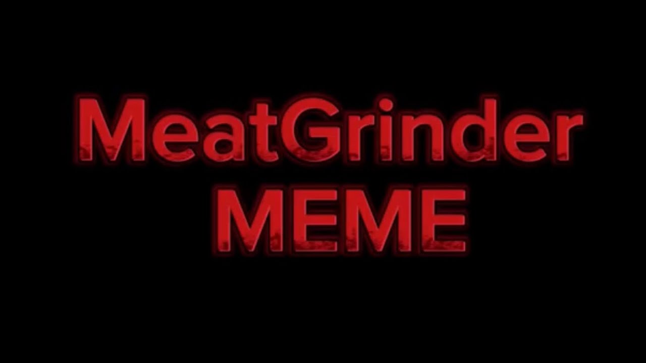 Meat grinder meme (cancelled video) YouTube