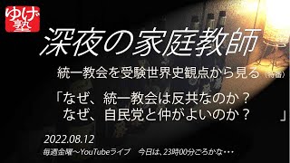 【深夜の家庭教師】緊急！統一教会を受験世界史観点から見る　～　なぜ、統一教会は反共なのか？なぜ、自民党と仲がよいのか？2022/08/12(金)