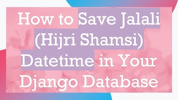 How to Save Jalali (Hijri Shamsi) Datetime in Your Django Database