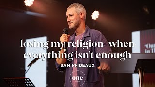 Losing My Religion- When Everything Isn't Enough | Dan Prideaux // 02-06-24