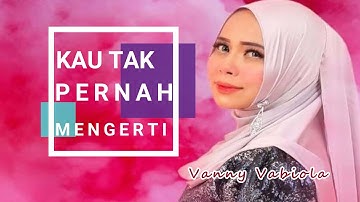 KAU TAK PERNAH MENGERTI - Vanny Vabiola (Lirik dan lagu)