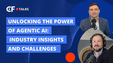 Unlocking the Power of Agentic AI: Industry Insights and Challenges | C&F Talks: Episode 8