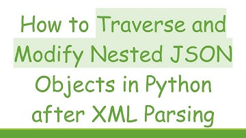 How to Traverse and Modify Nested JSON Objects in Python after XML Parsing