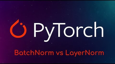 Pytorch Tutorial: BatchNorm vs LayerNorm