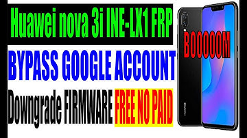 Huawei nova 3i INE-LX1 FRP BYPASS GOOGLE ACCOUNT + Downgrade FIRMWARE FREE NO PAID
