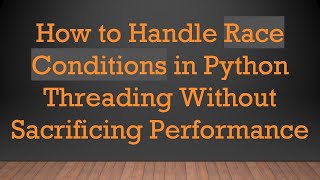 How to Handle Race Conditions in Python Threading Without Sacrificing Performance