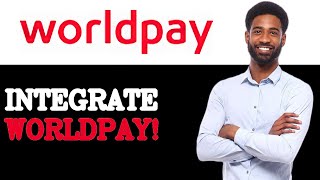 How To Integrate WorldPay SDK (2025)
