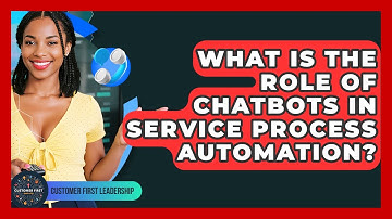 What Is The Role Of Chatbots In Service Process Automation? - Customer First Leadership